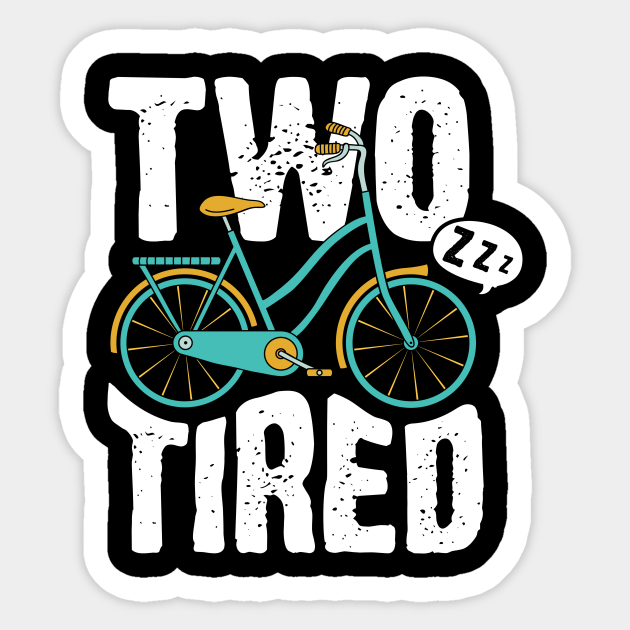 Two Tired Funny Bicycle Cyclist Biking Bike Cyclists Sticker